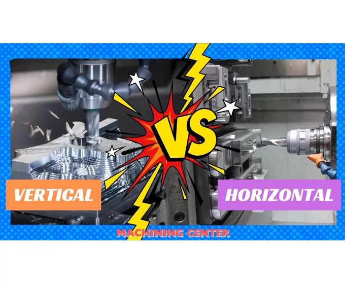 What is the difference between Horizontal and vertical machining centers？